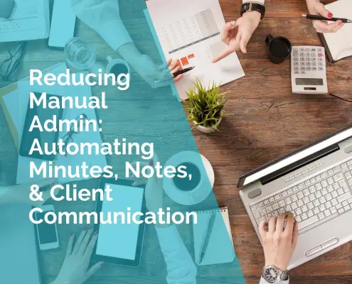 Reducing Manual admin - automating minutes, notes and client communication